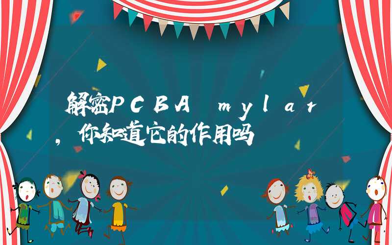 解密PCBA mylar,你知道它的作用吗